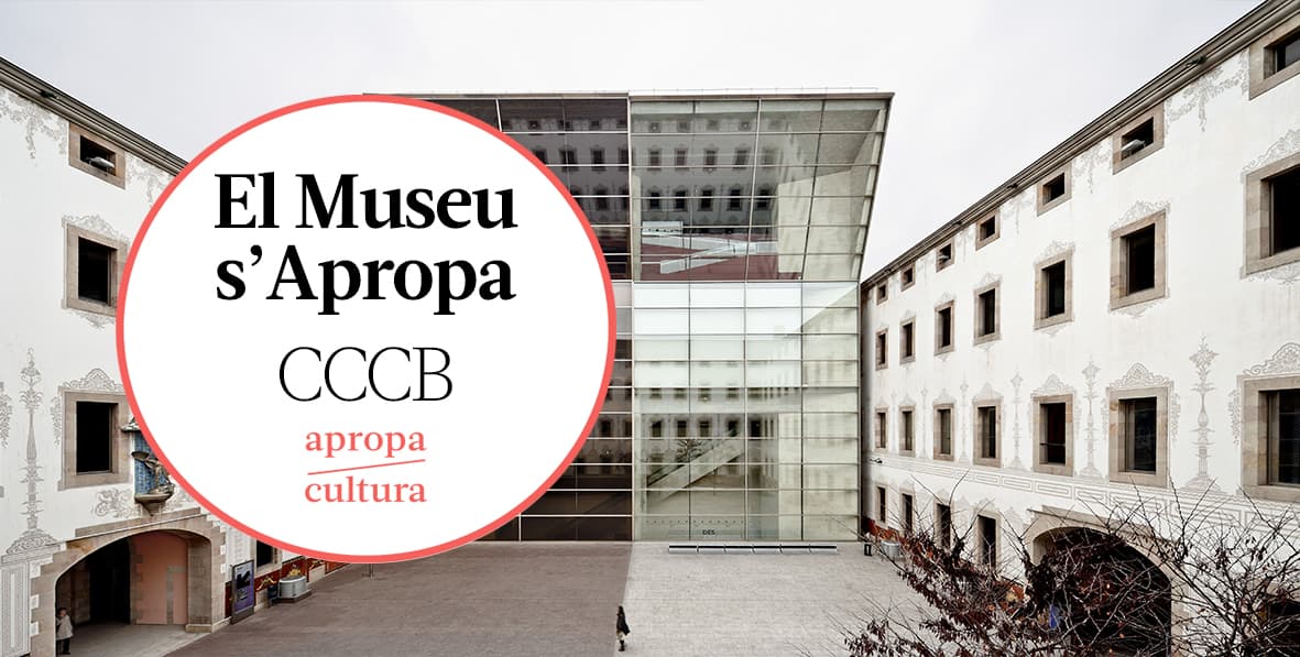 El Centre de Cultura Contemporània de Barcelona ( CCCB) s'Apropa