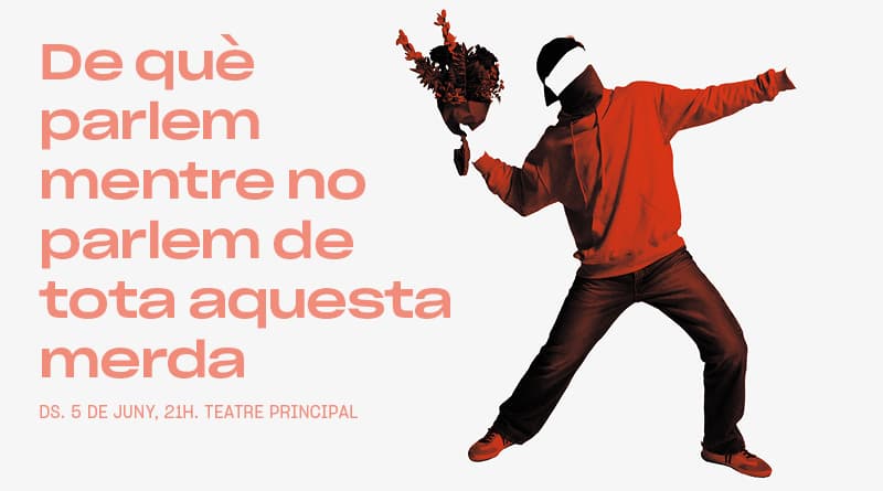 DE QUÈ PARLEM MENTRE NO PARLEM DE TOTA AQUESTA MERDA